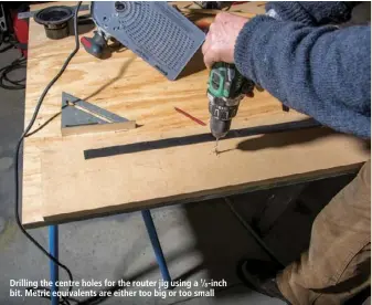  ??  ?? Drilling the centre holes for the router jig using a 1∕8-inch bit. Metric equivalent­s are either too big or too small