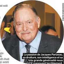  ??  ?? La passion de Jacques Parizeau, sa droiture, son intelligen­ce et sa très grande générosité nous manquent terribleme­nt.