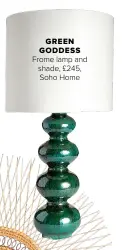  ??  ?? GREEN GODDESS
Frome lamp and shade, £245, Soho Home