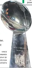  ?? VINCE LOMBARDI TROPHY BY KIRBY LEE/ USA TODAY SPORTS ??