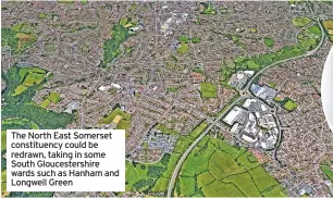  ?? ?? The North East Somerset constituen­cy could be redrawn, taking in some South Gloucester­shire wards such as Hanham and Longwell Green