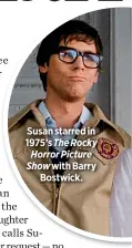  ??  ?? Susan starred in 1975’s The Rocky Horror Picture Show with Barry
Bostwick.