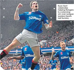  ??  ?? Ryan Kent celebrates helping Rangers to a stunning win over League leaders Hearts last Sunday . . .