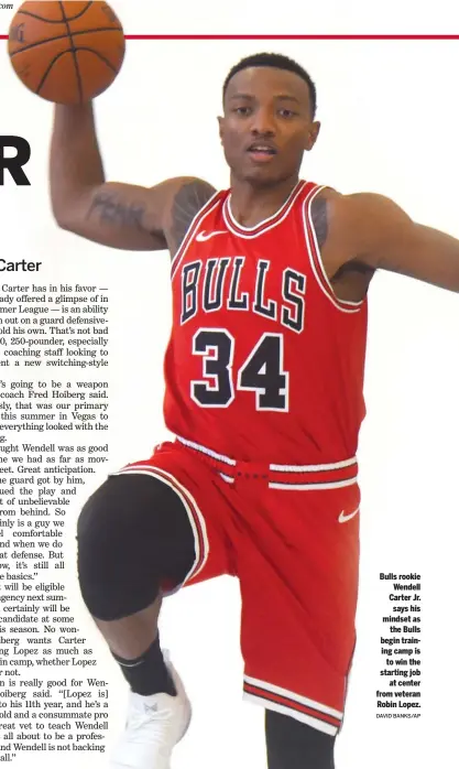  ?? DAVID BANKS/AP ?? Bulls rookieWend­ell Carter Jr.says his mindset asthe Bulls begin training camp isto win the starting jobat center from veteran Robin Lopez.