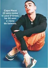  ??  ?? Capo Plaza (il vero nome è Luca D’Orso), ha 20 anni e viene da Salerno.