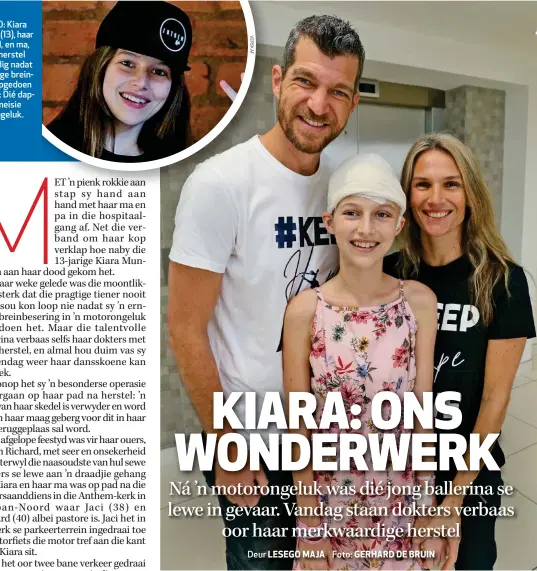  ??  ?? HOOFFOTO: Kiara Mun-Gavin (13), haar pa, Richard, en ma, Jaci. Kiara herstel merkwaardi­g nadat sy ’n ernstige breinbeser­ing opgedoen het. INLAS: Dié dapper tienermeis­ie voor die ongeluk.