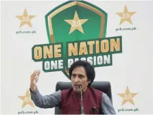  ?? — Reuters ?? PCB Chairman Ramiz Raja during a news conference in Lahore.