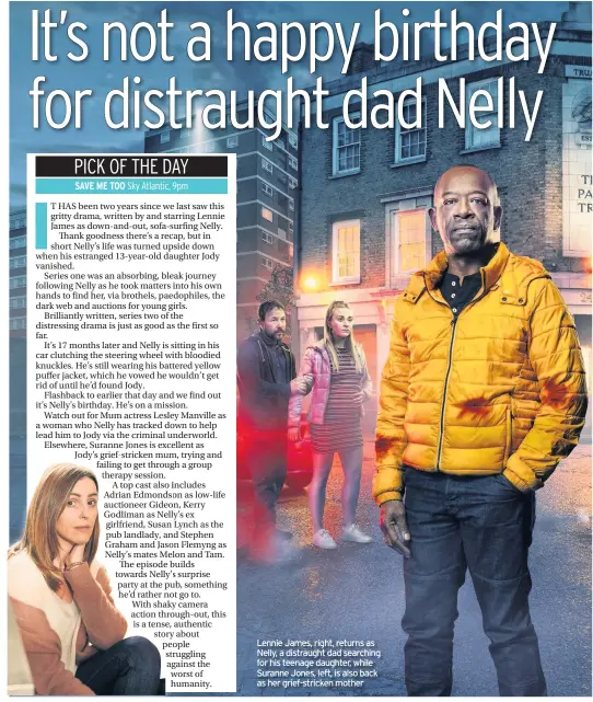  ??  ?? Lennie James, right, returns as Nelly, a distraught dad searching for his teenage daughter, while Suranne Jones, left, is also back as her grief-stricken mother