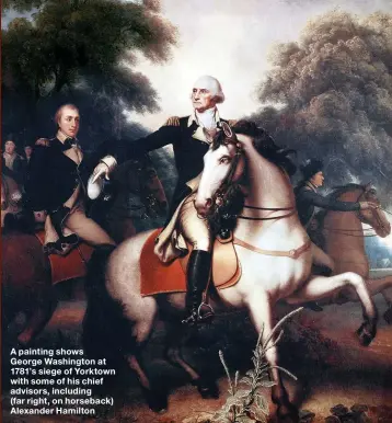  ??  ?? A painting shows George Washington at 1781’s siege of Yorktown with some of his chief advisors, including (far right, on horseback) Alexander Hamilton