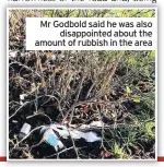  ??  ?? Mr Godbold said he was also disappoint­ed about the amount of rubbish in the area