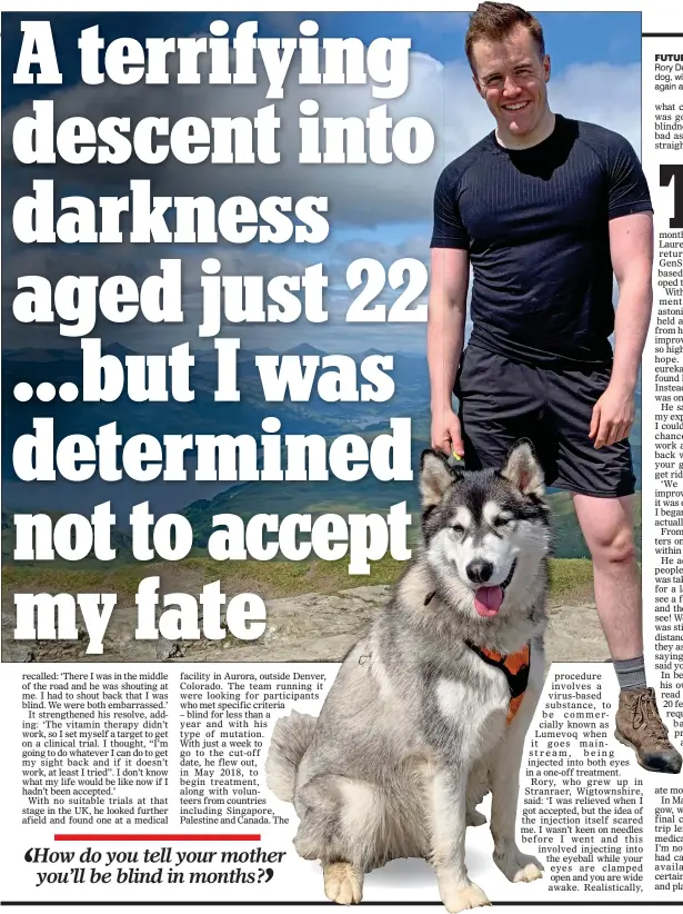  ??  ?? FUTURE’S LOOKING BRIGHT: Rory Dewar enjoys a walk with his dog, with the Scot now able to see again after 18 months of treatment