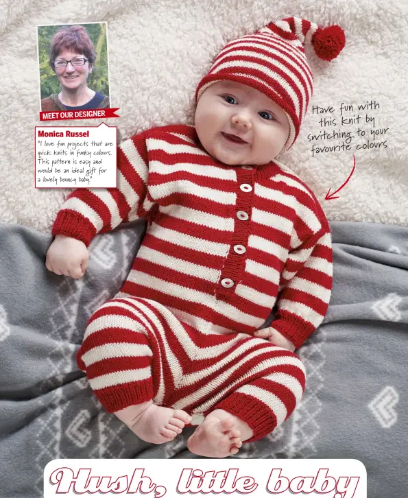  ??  ?? Monica Russel “I love fun projects that are quick knits in funky colours. This pattern is easy and would be an ideal gi for a lovely bouncy baby.” MEET OUR DESIGNER Have fun with this knit by switching to your rs favourite colou