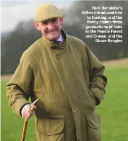  ??  ?? Nick Bannister’s father introduced him to hunting, and the family claims three generation­s of links to the Pendle Forest and Craven, and theStowe Beagles