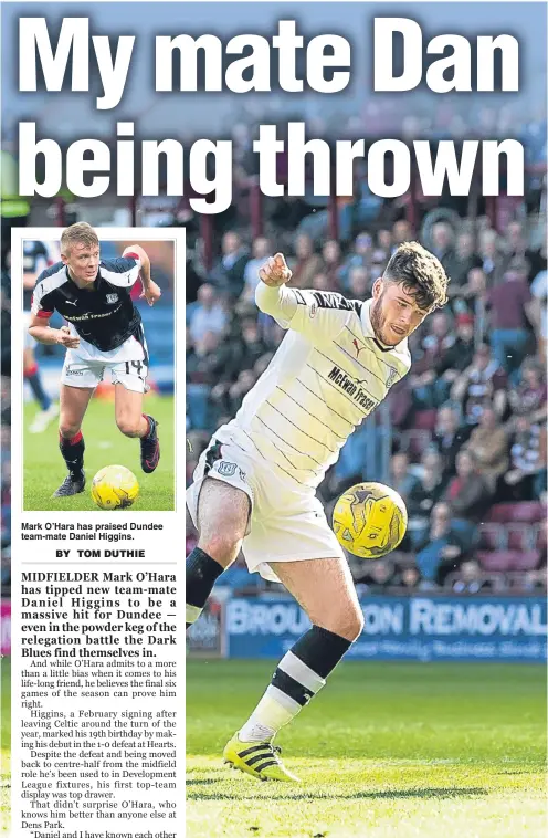  ??  ?? Mark O’Hara has praised Dundee team-mate Daniel Higgins. Daniel Higgins made an impressive first start for Dundee against Hearts at