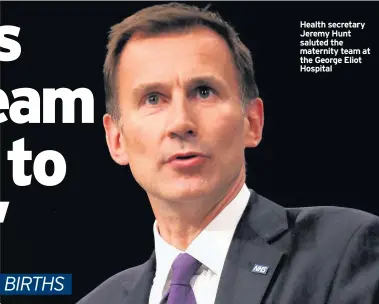  ??  ?? Health secretary Jeremy Hunt saluted the maternity team at the George Eliot Hospital