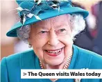  ?? ?? >
The Queen visits Wales today