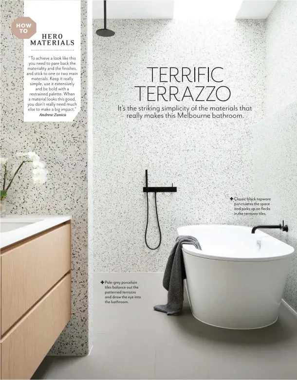  ??  ?? Classic black tapware punctuates the space and picks up on flecks in the terrazzo tiles. Pale-grey porcelain tiles balance out the patterned terrazzo and draw the eye into the bathroom.