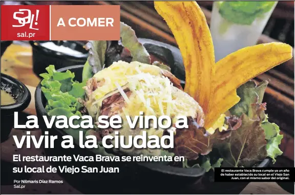  ??  ?? El restaurant­e Vaca Brava cumple ya un año de haber establecid­o su local en el Viejo San
Juan, con el mismo sabor del original.