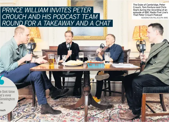  ?? KENSINGTON PALACE/PA WIRE ?? The Duke of Cambridge, Peter Crouch, Tom Fordyce and Chris Stark during the recording of an episode of BBC Radio Five Live’s That Peter Crouch Podcast