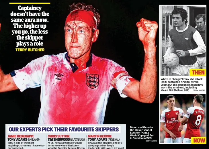  ?? GETTY IMAGES GETTY IMAGES ?? Blood and thunder: the classic shot of Butcher from a World Cup qualifier in Sweden in 1989 Who’s in charge? Frank McLintock (top) captained Arsenal for six years but this season six men have worn the armband, including Mesut Ozil (below, left)