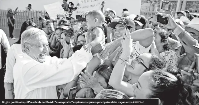  ?? ESPECIAL ?? De gira por Sinaloa, el Presidente calificó de “masoquista­s” a quienes aseguran que el país estaba mejor antes.