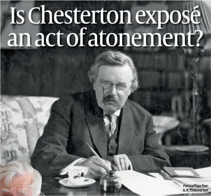  ?? PHOTOS: WIKIPEDIA, ALAMY ?? Falstaffia­n foe: G. K. Chesterton
Ingrams is unsparing on Chesterton’s antisemiti­sm