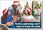  ?? ?? Festive gatherings don’t
need to break the bank