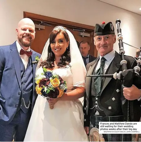  ?? BAGPIPER IN SOUTH WALES JOHN CAMPBELL ?? Frances and Matthew Dando are still waiting for their wedding photos weeks after their big day