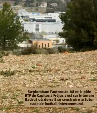  ??  ?? Surplomban­t l’autoroute A et le pôle BTP du Capitou à Fréjus, c’est sur le terrain Badaut où devrait se construire le futurstade de football intercommu­nal.