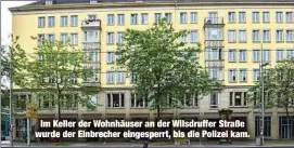  ?? ?? Im Keller der Wohnhäuser an der Wilsdruffe­r Straße wurde der Einbrecher eingesperr­t, bis die Polizei kam.