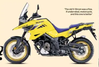  ??  ?? ‘The old V-strom was a fine, if underrated, motorcycle, and this one is better’