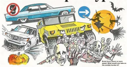  ??  ?? Brute force, luxury or pure speed. What would you take on the zombie hordes in?