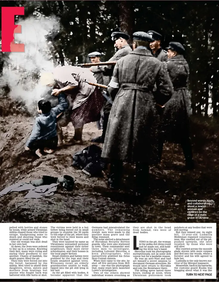  ??  ?? Beyond words: Nazis and collaborat­ors shoot a Jewish woman and children on the edge of a mass grave in Ukraine