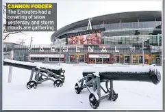  ??  ?? CANNON FODDER The Emirates had a covering of snow yesterday and storm clouds are gathering