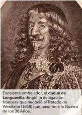 ??  ?? Excelente embajador, el duque de
Longuevill­e dirigió la delegación francesa que negoció elTratado de Westfalia (1648) que puso fin a la Guerra de los 30 Años.