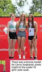  ?? ?? There was a bronze medal for Cerys Angharad Jones (right) in the under-15 girls’ pole vault.