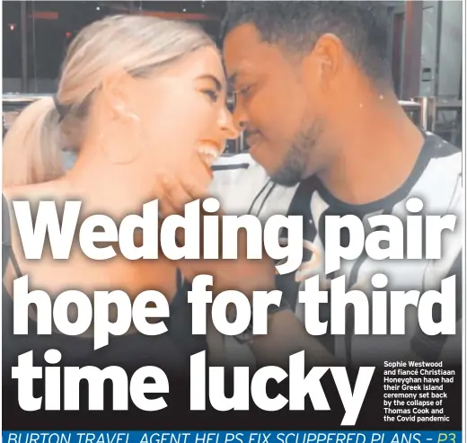  ??  ?? Sophie Westwood and fiancé Christiaan Honeyghan have had their Greek island ceremony set back by the collapse of Thomas Cook and the Covid pandemic