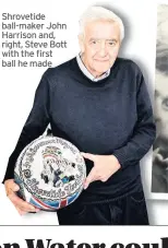  ??  ?? Shrovetide ball-maker John Harrison and, right, Steve Bott with the first ball he made