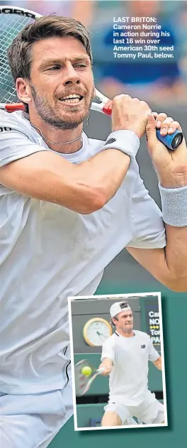  ?? ?? LAST BRITON: Cameron Norrie in action during his last 16 win over American 30th seed Tommy Paul, below.