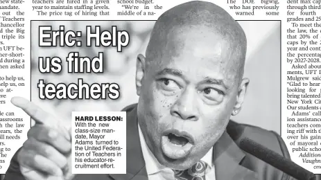  ?? ?? HARD LESSON: With the new class-size mandate, Mayor Adams turned to the United Federation of Teachers in his educator-recruitmen­t effort.