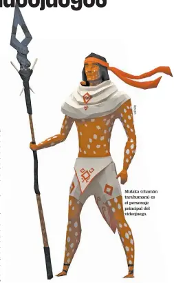  ??  ?? Mulaka (chamán tarahumara) es el personaje principal del videojuego.