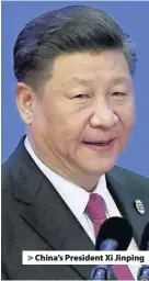  ??  ?? &gt; China’s President Xi Jinping