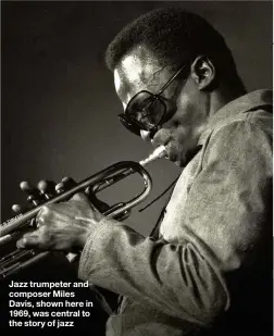  ??  ?? Jazz trumpeter and composer Miles Davis, shown here in 1969, was central to the story of jazz