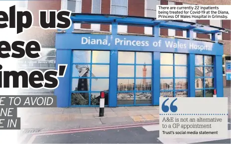  ??  ?? There are currently 22 inpatients being treated for Covid-19 at the Diana, Princess Of Wales Hospital in Grimsby.
