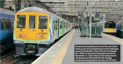  ?? IAN LOTHIAN ?? Porterbroo­k benefited from the ‘First of a Kind’ fund as part of its developmen­t of the hydrogenpo­wered ‘HydroFlex’ Class 799 unit. Prototype No. 799201 is pictured at Glasgow Central on November 11, 2021 where it was being shown off during the COP26 UN Climate Change Conference being held in the city.