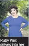  ??  ?? Ruby Wax delves into her