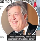  ??  ?? TV star Stephen Fry, above, was diagnosed with prostate cancer