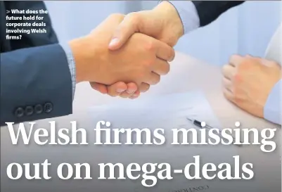  ??  ?? > What does the future hold for corporate deals involving Welsh firms?