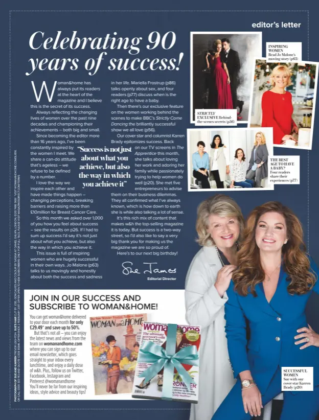  ??  ?? inSpiring Women Read Jo Malone’s moving story (p63) Strictly excluSive Behindthe-scenes secrets (p56) The beST age To have a baby? Four readers share their experience­s (p77) SucceSSful Women Sue with our cover star Karren Brady (p20)