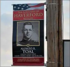  ?? PETE BANNAN — DIGITAL FIRST MEDIA ?? Haverford Township has begun the “Hometown Heroes” banner program honoring Haverford active duty and veteran residents including Alonzo R. Toal, who was killed in the line of duty on Jan., 6, 1968.